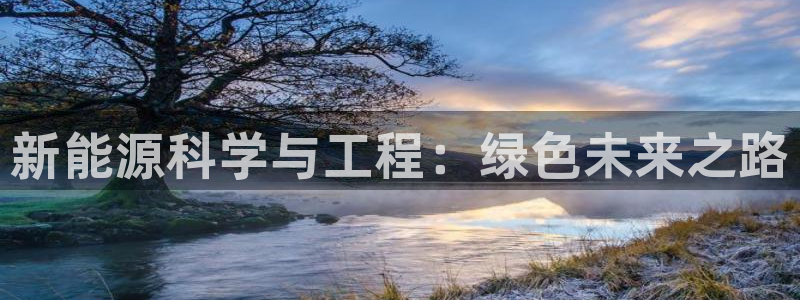 摩根娱乐宝登陆网址：新能源科学与工程：绿